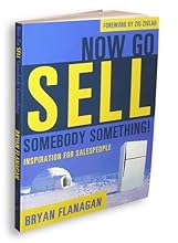 Now Go Sell Sombody Something! (Inspiration For Salespeople)