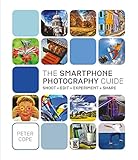 The Smartphone Photography Guide: Shoot*Edit*Experiment*Share