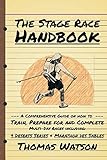 The Stage Race Handbook: How To Train, Prepare for and Complete Multi-Day Stage Race like the 4 Dese by Thomas Watson, Dean Karnazes