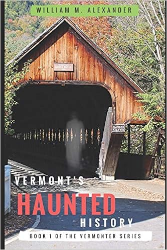Vermont Haunted History: Vermont Ghost Stories, Folklore, Myths, Curses and Legends (The Vermonter Series) by William M. Alexander  (Author)
