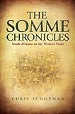 The Somme Chronicles: South Africans on the Western Front by Chris Schoeman
