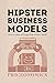 Hipster Business Models: How to make a living in the modern world