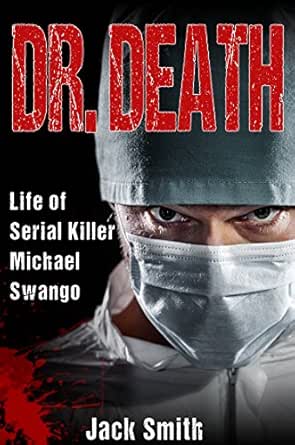 Dr Death Life Of Serial Killer Michael Swango Serial Killers Book 5 Kindle Edition By Smith Jack Politics Social Sciences Kindle Ebooks Amazon Com