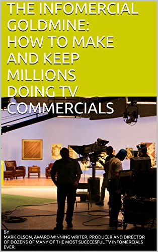 THE INFOMERCIAL GOLDMINE:: HOW TO MAKE AND KEEP MILLIONS DOING TV COMMERCIALS