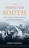 The Indicted South: Public Criticism, Southern Inferiority, and the Politics of Whiteness (New Directions in Southern Studies)