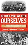 Jennifer Jensen Wallach, "Getting What We Need Ourselves: How Food Has Shaped African American Life" (Rowman and Littlefield, 2019)
