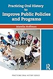 Practicing Oral History to Improve Public Policies and Programs by Marella Hoffman