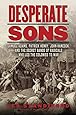 Desperate Sons: Samuel Adams, Patrick Henry, John Hancock, and the Secret Bands of Radicals Who Led the Colonies to War