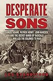 Desperate Sons: Samuel Adams, Patrick Henry, John Hancock, and the Secret Bands of Radicals Who Led the Colonies to War