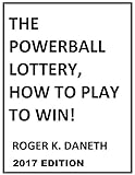 The Powerball Lottery, How to Play to Win!: 2017 Edition