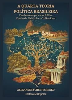 Livro A Quarta Teoria Política Brasileira: Fundamentos para uma Política Enraizada, Multipolar e Civilizacional