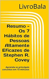 Livro Resumo - Os 7 Hábitos de Pessoas Altamente Eficazes de Stephen R. Covey: Aprenda os principais conceitos em 15 minutos