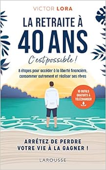 La retraite à 40 ans, c'est possible !: 8 étapes pour accéder à la liberté financière, consommer autrement et réaliser ses rêves. Livres,Entreprise et Bourse,Bourse et Finance