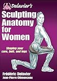 Delavier's Sculpting Anatomy for Women: Shaping your core, butt, and legs by 