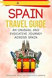 Spain Travel Guide: an Unusual and Evocative Journey Across Spain by Penelope Arias, Francesco Umbria