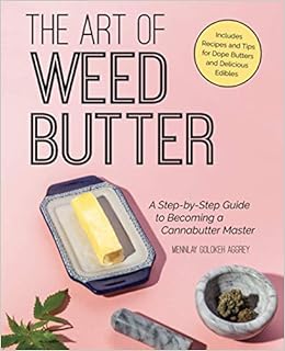 The Art Of Weed Butter A Step By Step Guide To Becoming A Cannabutter Master Aggrey Mennlay Golokeh 9781612438726 Books Amazon Ca