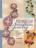 Polymer Clay Mixed Media Jewelry: Fresh Techniques, Projects and Inspiration by Shirley Rufener