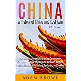 China: A History of China and East Asia: Ancient China, Economy, Communism, Capitalism, Culture, Martial Arts, Medicine, Military, People including Mao Zedong, Confucius, and Sun Tzu [3rd Edition]