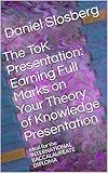 The ToK Presentation:  Earning Full Marks on Your Theory of Knowledge Presentation: Ideal for the INTERNATIONAL BACCALAUREATE DIPLOMA (Earn Full Marks on Your DP Internal Assessments Book 6)