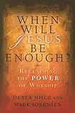 When Will Jesus Be Enough?: Reclaiming the Power of Worship by 
