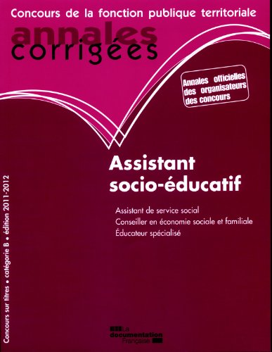 ANNALES CORRIGEES N°23 ASSISTANT SOCIO-EDUCATIF 2011-2012: CONCOURS SUR TITRES. CATEGORIE B - ASSISTANT DE SERVICE SOCIAL - CONSEILLER... (ANNALES CORRIGÉES - CONCOURS DE LA FONCT) by Olivier Collectif