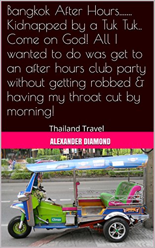 Bangkok After Hours....... Kidnapped by a Tuk Tuk.. Come on God! All I wanted to do was get to an after hours club party without getting robbed & having my throat cut by morning!: Thailand Travel