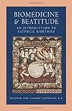 Biomedicine and Beatitude: An Introduction to Catholic Bioethics (Catholic Moral Thought)