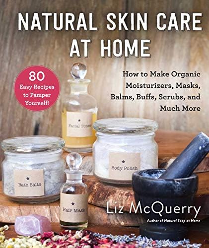 Natural Beauty at Home: More Than 250 Easy-to-Use Recipes for Body