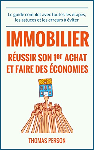 Immobilier - Réussir son premier achat et faire des économies: Le guide complet avec toutes les é by Thomas Person