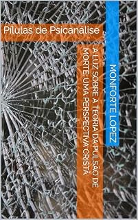 Livro A Luz Sobre a Teoria da Pulsão de Morte: Uma Perspectiva Cristã: Pílulas de Psicanálise
