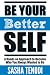 Be Your [Better] Self: A Hands on Approach to Become Who You Always Wanted to Be: Change the Status Quo
