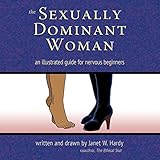 The Sexually Dominant Woman: An Illustrated Guide for Nervous Beginners by 