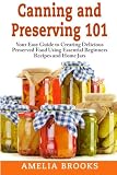 Canning and Preserving 101: Your Easy Guide to Creating Delicious Preserved Food Using Home Jars and Canning and Preserving 101: Your Easy Guide to Creating Delicious Preserved Food Using Home Jars and