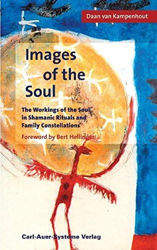 Images of the Soul: The Workings of the Soul in Shamanic Rituals and Family Constellations