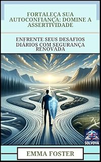 Livro Fortaleça Sua Autoconfiança - Domine A Assertividade: Enfrente Seus Desafios Diários Com Segurança Renovada