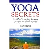 Yoga Secrets: 52 Life-Changing Secrets: Calm Your Pain, Stress, and Anxiety and Find More Energy,  Happiness,  and  Meaning  in Your Life. (Volume 1)