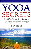 Yoga Secrets: 52 Life-Changing Secrets: Calm Your Pain, Stress, and Anxiety and Find More Energy,  Happiness,  and  Meaning  in Your Life. (Volume 1)