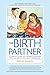 The Birth Partner, 4th Edition, Completely Revised and Updated: A Complete Guide to Childbirth for Dads, Doulas, and Other Labor Companions
