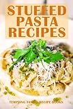 Stuffed Pasta Recipes: How to Make Delicious Homemade Pasta