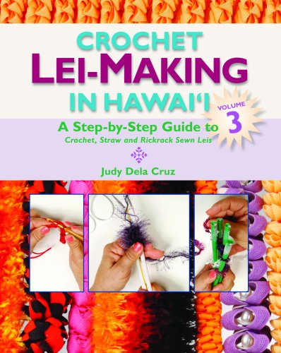 Crochet Lei Making in Hawaii 3: A Step by Step Guide by Judy Dela Cruz