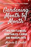 Gardening Month by Month: Tips for Flowers, Vegetables, Lawns, & Houseplants (Easy-Growing Gardening Series) (Volume 6) by Melinda R. Cordell