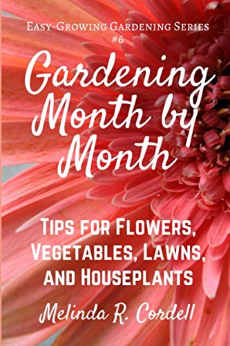 Gardening Month by Month: Tips for Flowers, Vegetables, Lawns, & Houseplants (Easy-Growing Gardening Series) (Volume 6) by Melinda R. Cordell