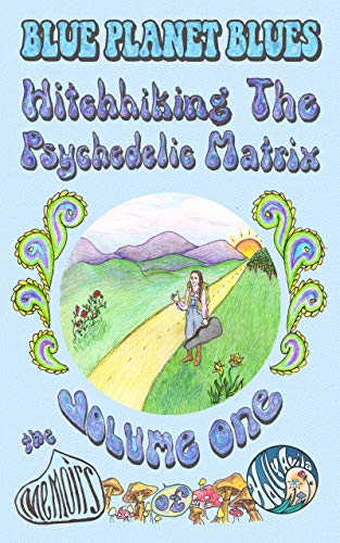 Blue Planet Blues Vol. 1 Hitchhiking the Psychedelic Matrix: The Memoirs of Holly Avila by Holly Avila