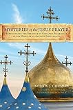 Mysteries of the Jesus Prayer: Experiencing the Presence of God and a Pilgrimage to the Heart of an Ancient Spirituality