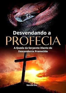 Livro Desvendando a Profecia: A Queda da Serpente Diante do Descendente Prometido
