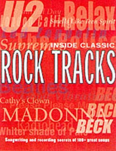 Inside Classic Rock Tracks: Songwriting and Recording Secrets of 100+ Great Songs