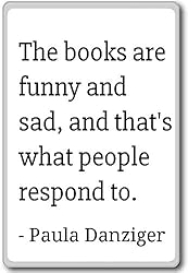 The books are funny and sad, and that's