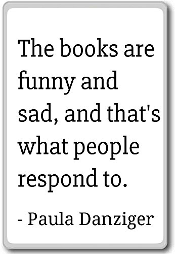 The books are funny and sad, and that's