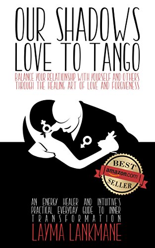 Our Shadows Love to Tango: An Energy Healer and Intuitive’ s Practical Everyday Guide to Inner Transformation