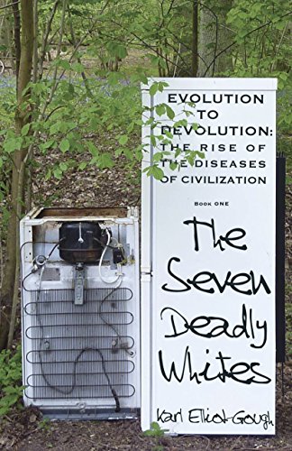 The Seven Deadly Whites: Evolution to Devolution - The Rise of The Diseases Of Civilization by Karl Elliot-Gough